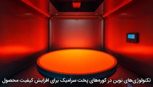 تکنولوژی‌های نوین در کوره‌های پخت سرامیک برای افزایش کیفیت محصول
